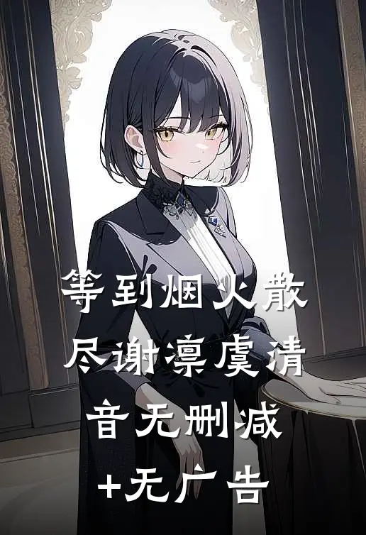 等到烟火散尽谢凛虞清音无删减+无广告
