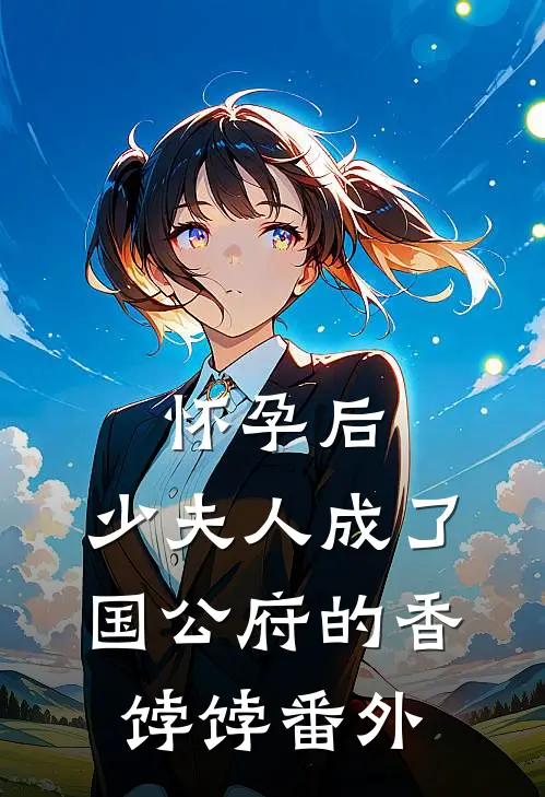 怀孕后，少夫人成了国公府的香饽饽番外