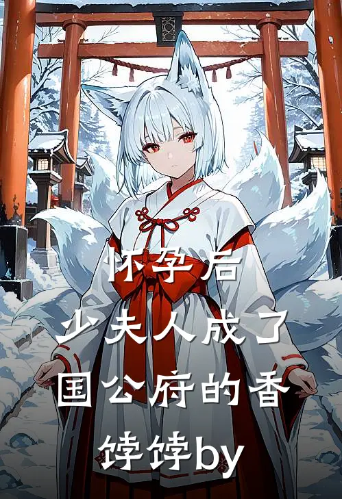 怀孕后，少夫人成了国公府的香饽饽by