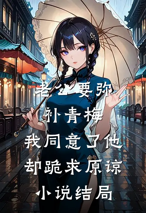 老公要弥补青梅，我同意了他却跪求原谅小说结局
