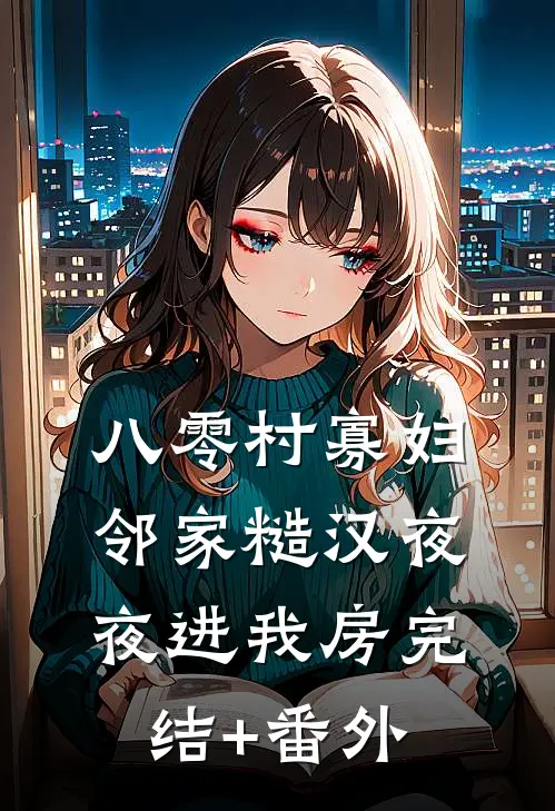 八零村寡妇，邻家糙汉夜夜进我房完结+番外