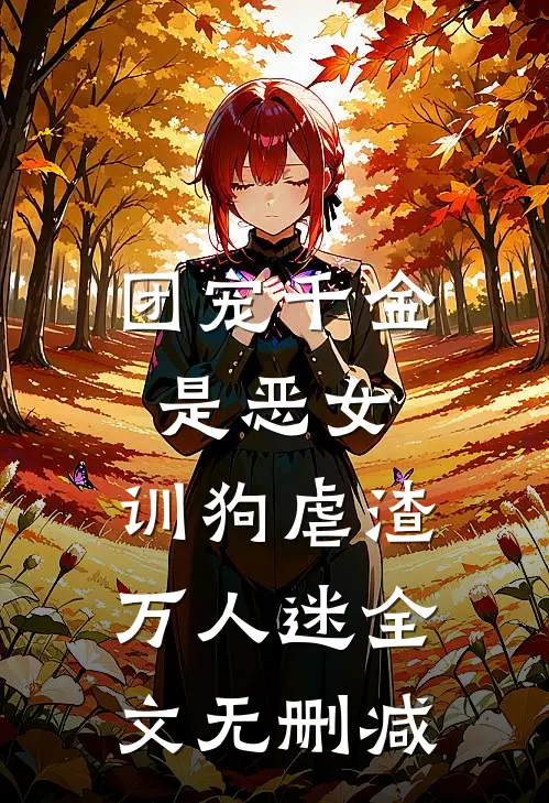团宠千金是恶女，训狗虐渣万人迷全文无删减