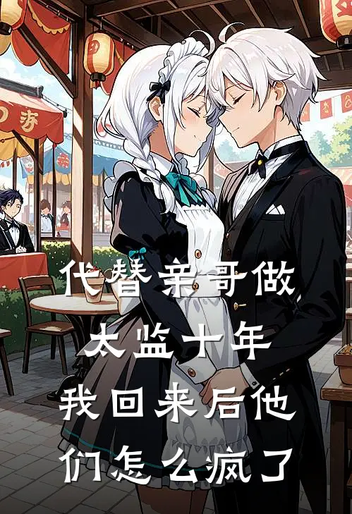代替亲哥做太监十年，我回来后他们怎么疯了