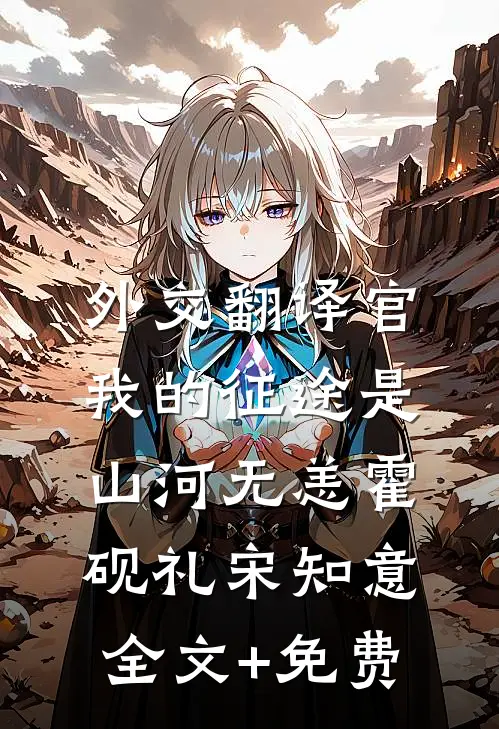 外交翻译官：我的征途是山河无恙霍砚礼宋知意全文+免费