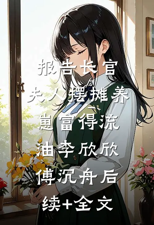 报告长官：夫人摆摊养崽富得流油李欣欣傅沉舟后续+全文