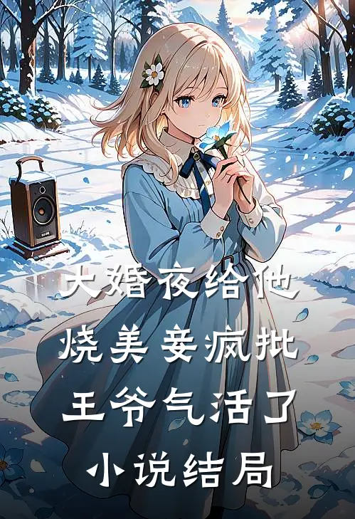 大婚夜给他烧美妾疯批王爷气活了小说结局