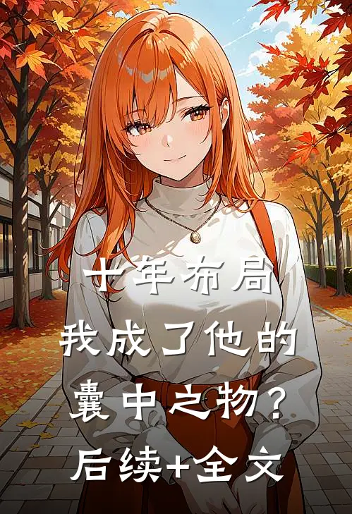 十年布局，我成了他的囊中之物？后续+全文