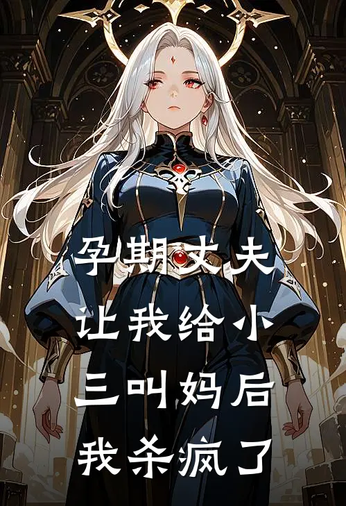 孕期丈夫让我给小三叫妈后，我杀疯了