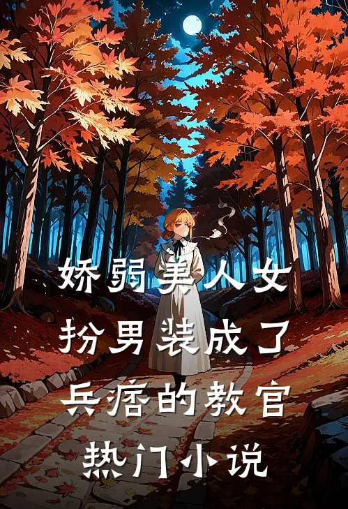 娇弱美人女扮男装成了兵痞的教官热门小说