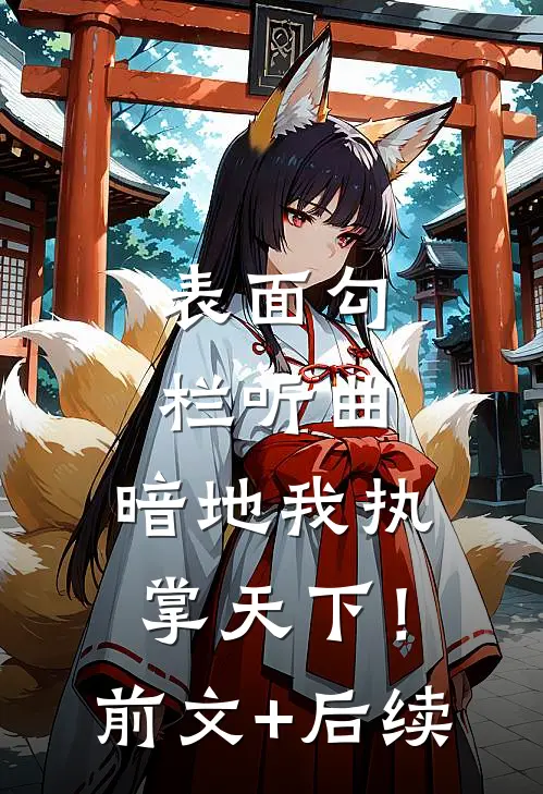 表面勾栏听曲，暗地我执掌天下！前文+后续