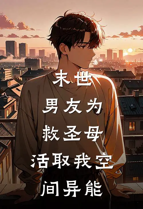 末世：男友为救圣母，活取我空间异能