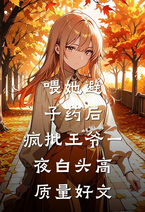 喂她避子药后，疯批王爷一夜白头高质量好文