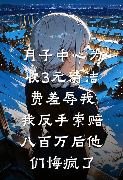 月子中心为收3元清洁费羞辱我,我反手索赔八百万后他们悔疯了