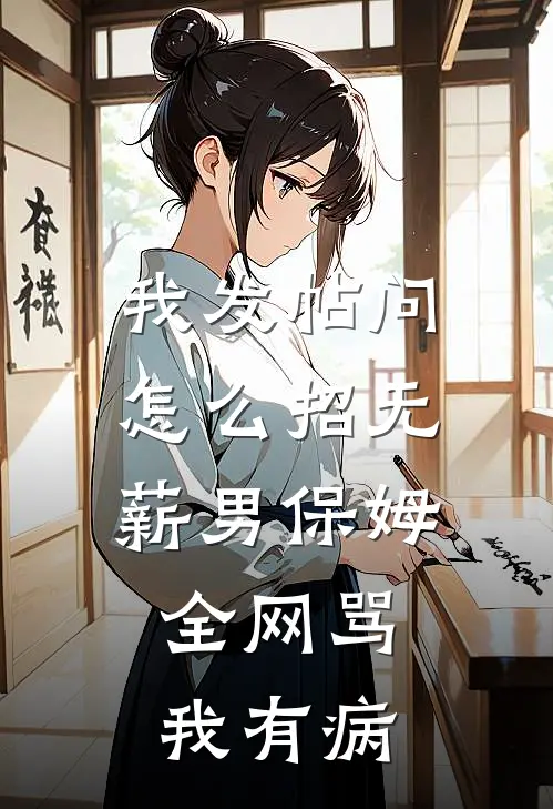 我发帖问怎么招无薪男保姆，全网骂我有病