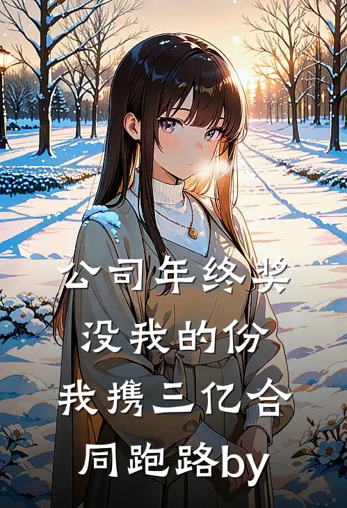 公司年终奖没我的份，我携三亿合同跑路by