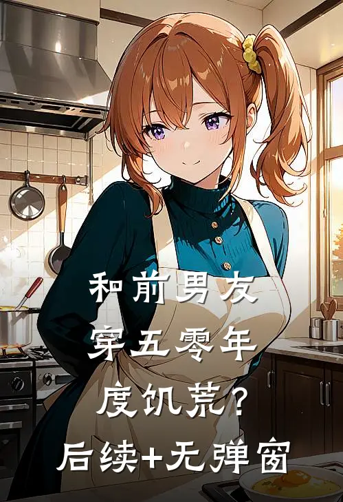 和前男友穿五零年，度饥荒？后续+无弹窗