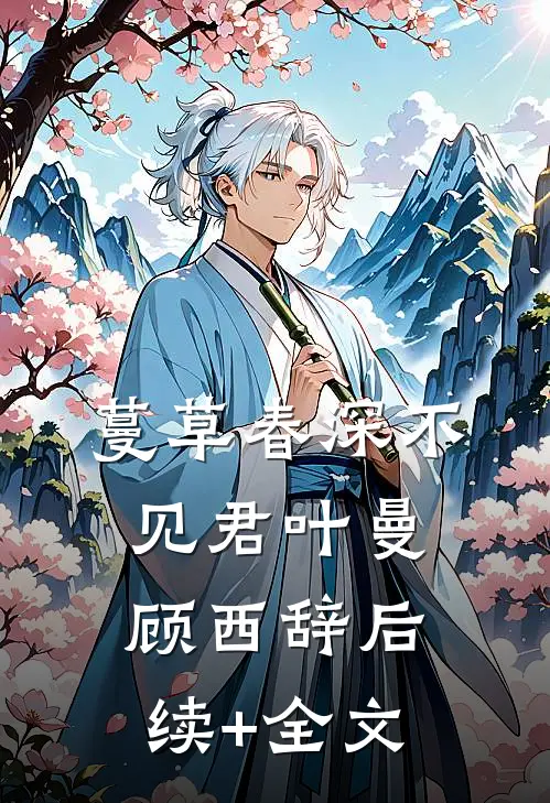 蔓草春深不见君叶曼顾西辞后续+全文
