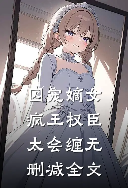 囚宠嫡女：疯王权臣太会缠无删减全文