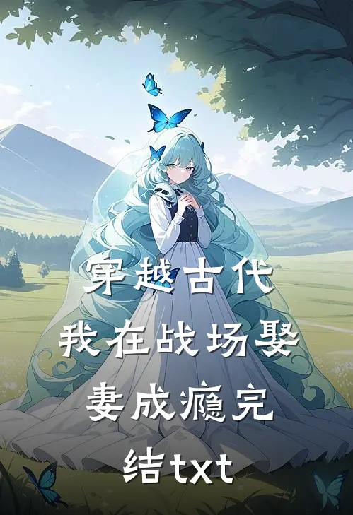 穿越古代，我在战场娶妻成瘾完结txt