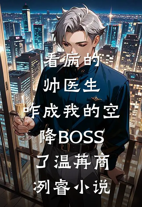 看病的帅医生，咋成我的空降BOSS了温苒商冽睿小说