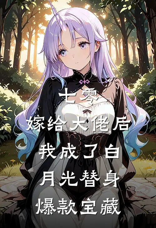 七零：嫁给大佬后，我成了白月光替身爆款宝藏