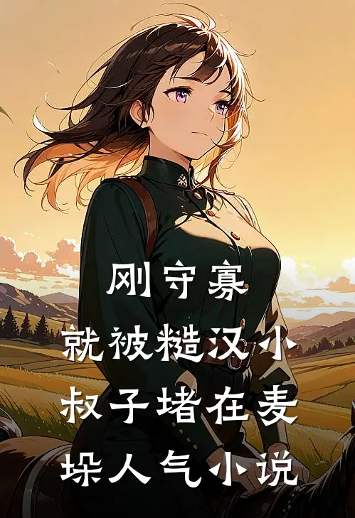 刚守寡，就被糙汉小叔子堵在麦垛人气小说