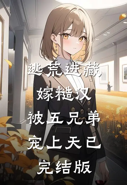 逃荒进藏嫁糙汉，被五兄弟宠上天已完结版