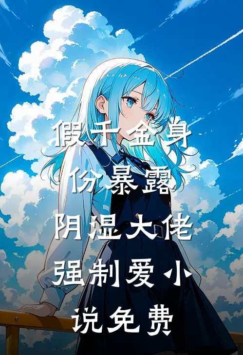 假千金身份暴露，阴湿大佬强制爱小说免费