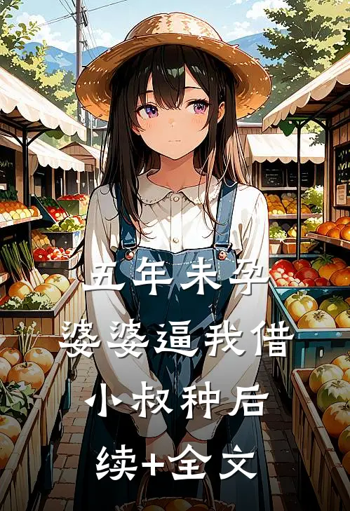 五年未孕，婆婆逼我借小叔种后续+全文