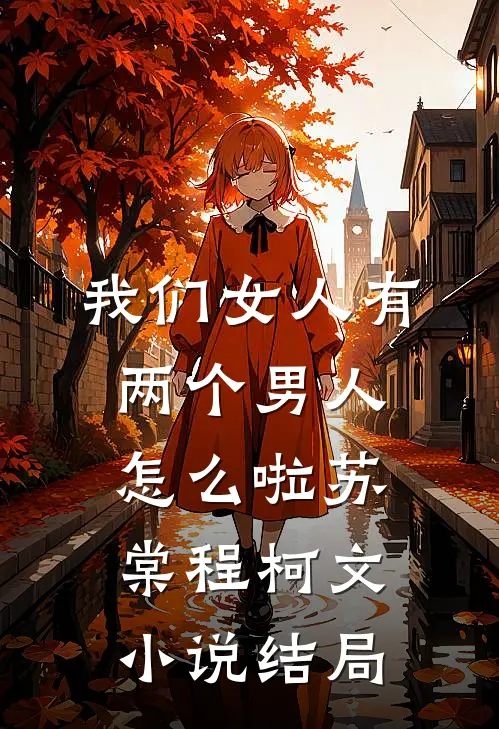 我们女人有两个男人怎么啦苏棠程柯文小说结局