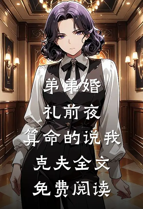 弟弟婚礼前夜，算命的说我克夫全文免费阅读