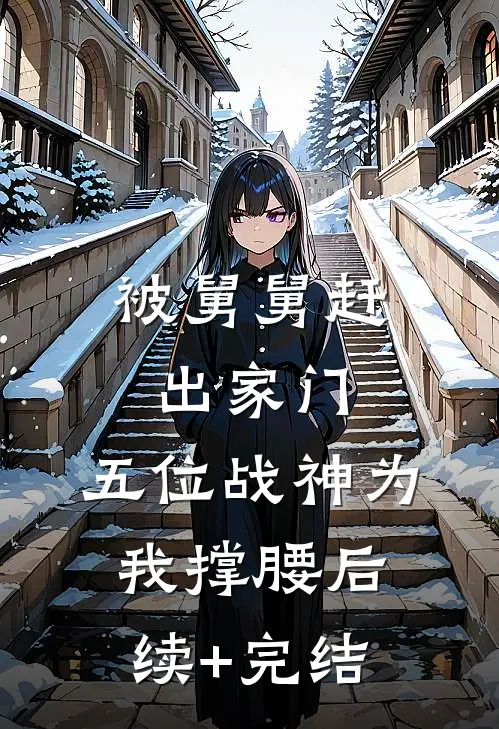 被舅舅赶出家门，五位战神为我撑腰后续+完结