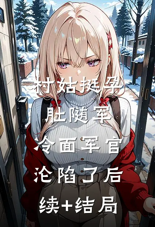 村姑挺孕肚随军，冷面军官沦陷了后续+结局