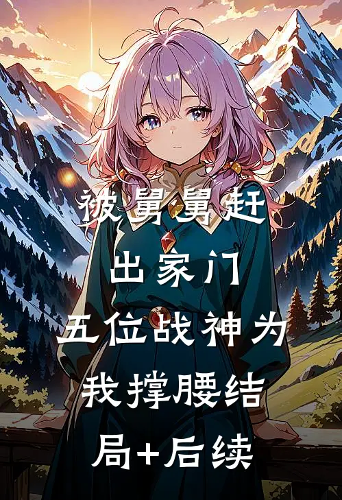 被舅舅赶出家门，五位战神为我撑腰结局+后续
