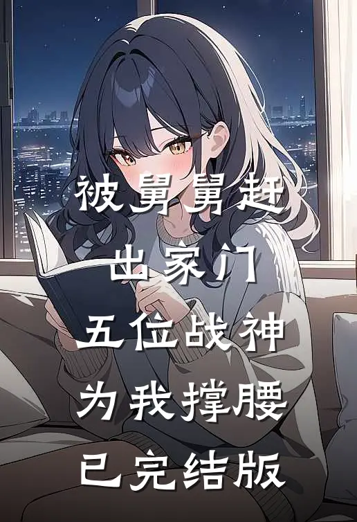 被舅舅赶出家门，五位战神为我撑腰已完结版