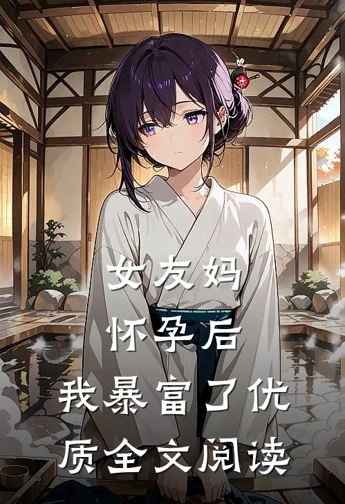女友妈怀孕后，我暴富了优质全文阅读