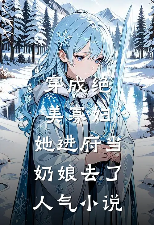 穿成绝美寡妇，她进府当奶娘去了人气小说