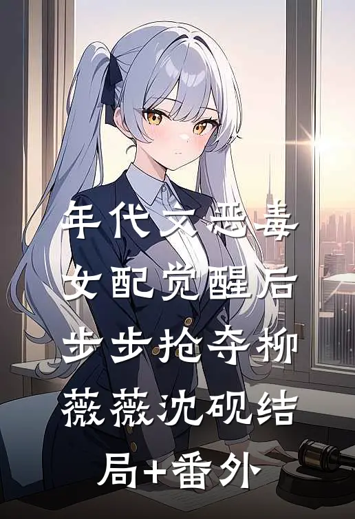 年代文恶毒女配觉醒后步步抢夺柳薇薇沈砚结局+番外