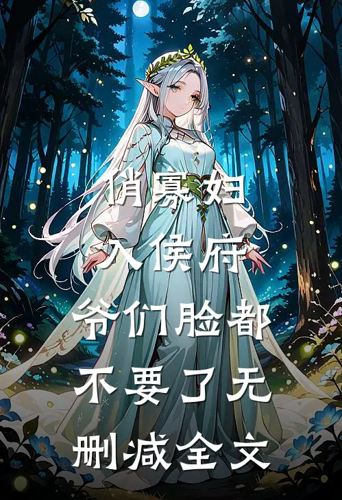 俏寡妇入侯府，爷们脸都不要了无删减全文