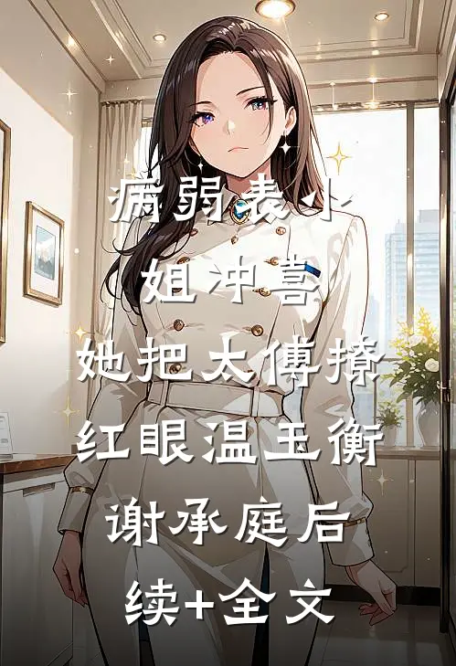 病弱表小姐冲喜，她把太傅撩红眼温玉衡谢承庭后续+全文