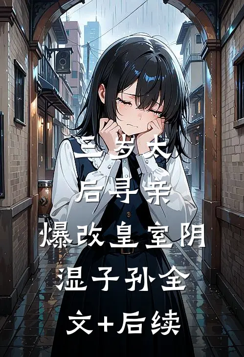 三岁太后寻亲，爆改皇室阴湿子孙全文+后续