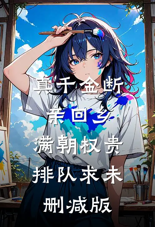 真千金断亲回乡，满朝权贵排队求未删减版