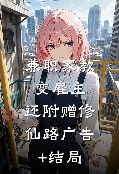 兼职家教变雇主，还附赠修仙路广告+结局