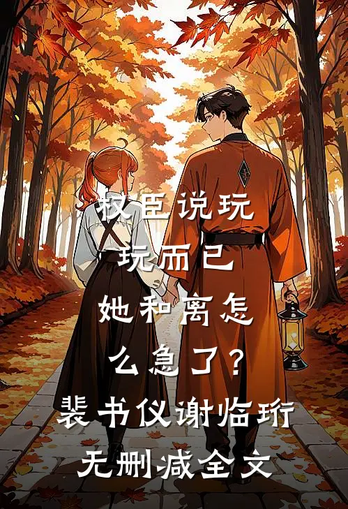 权臣说玩玩而已，她和离怎么急了？裴书仪谢临珩无删减全文