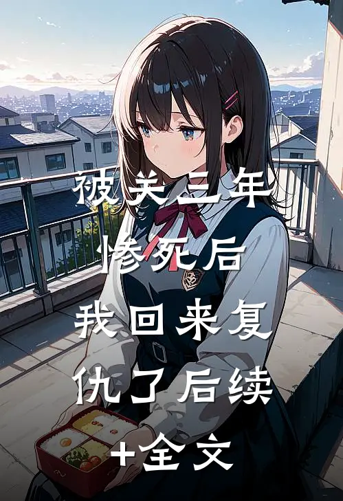 被关三年惨死后，我回来复仇了后续+全文