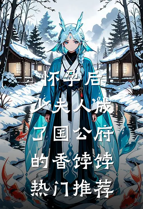怀孕后，少夫人成了国公府的香饽饽热门推荐