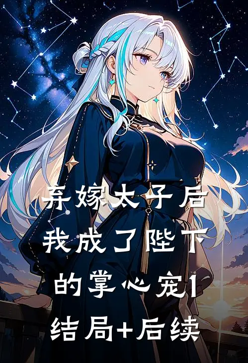 弃嫁太子后，我成了陛下的掌心宠1结局+后续