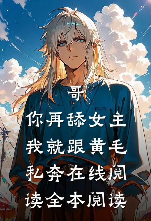 哥，你再舔女主我就跟黄毛私奔在线阅读全本阅读
