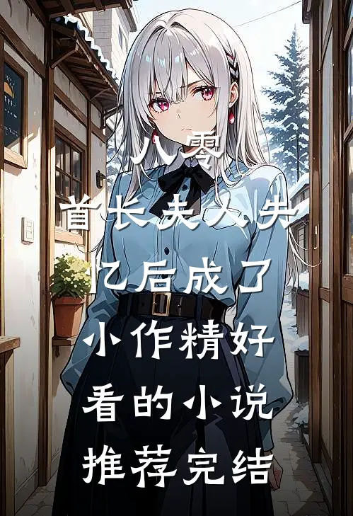八零：首长夫人失忆后成了小作精好看的小说推荐完结