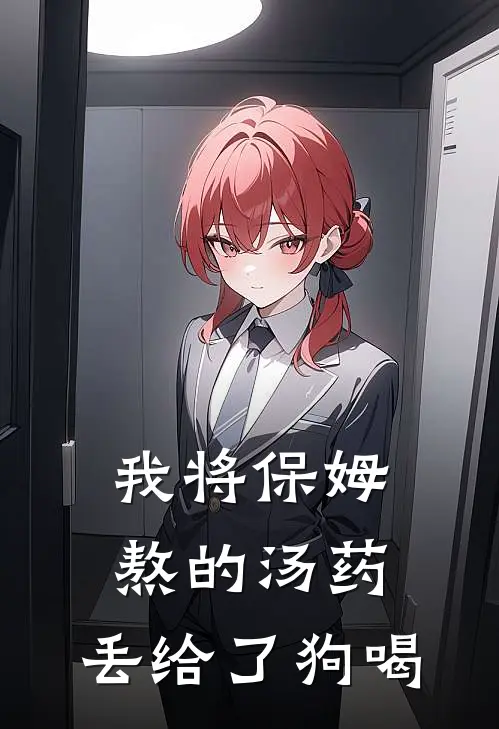 我将保姆熬的汤药，丢给了狗喝